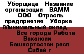 Уборщица › Название организации ­ ВАММ  , ООО › Отрасль предприятия ­ Уборка › Минимальный оклад ­ 15 000 - Все города Работа » Вакансии   . Башкортостан респ.,Сибай г.